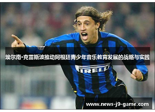 埃尔南·克雷斯波推动阿根廷青少年音乐教育发展的战略与实践 埃尔南·克雷斯波推动阿根廷青少年音乐教育发展的战略与实践