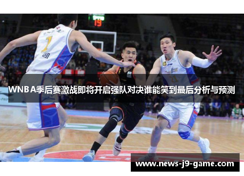 WNBA季后赛激战即将开启强队对决谁能笑到最后分析与预测 WNBA季后赛激战即将开启强队对决谁能笑到最后分析与预测