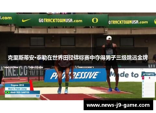 克里斯蒂安·泰勒在世界田径锦标赛中夺得男子三级跳远金牌 克里斯蒂安·泰勒在世界田径锦标赛中夺得男子三级跳远金牌