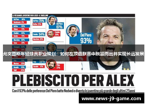 尤文图斯年轻球员职业规划:如何在顶级联赛中脱颖而出并实现长远发展 尤文图斯年轻球员职业规划:如何在顶级联赛中脱颖而出并实现长远发展