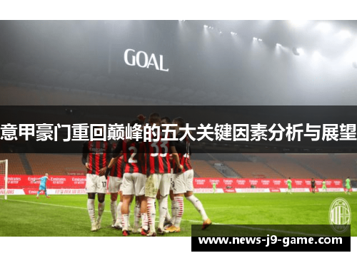 意甲豪门重回巅峰的五大关键因素分析与展望 意甲豪门重回巅峰的五大关键因素分析与展望