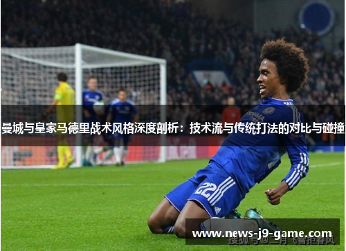 曼城与皇家马德里战术风格深度剖析:技术流与传统打法的对比与碰撞 曼城与皇家马德里战术风格深度剖析:技术流与传统打法的对比与碰撞