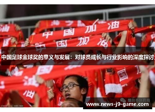 中国足球金球奖的意义与发展：对球员成长与行业影响的深度探讨