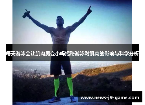 每天游泳会让肌肉男变小吗揭秘游泳对肌肉的影响与科学分析 每天游泳会让肌肉男变小吗揭秘游泳对肌肉的影响与科学分析