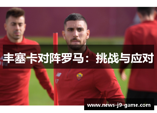 丰塞卡对阵罗马:挑战与应对 丰塞卡对阵罗马:挑战与应对