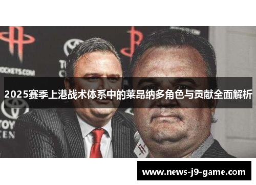 2025赛季上港战术体系中的莱昂纳多角色与贡献全面解析 2025赛季上港战术体系中的莱昂纳多角色与贡献全面解析