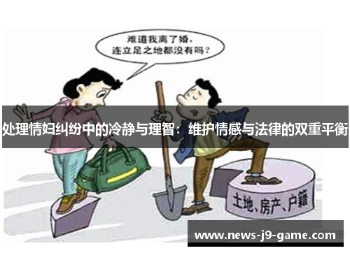 处理情妇纠纷中的冷静与理智:维护情感与法律的双重平衡 处理情妇纠纷中的冷静与理智:维护情感与法律的双重平衡