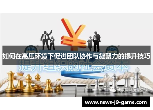 如何在高压环境下促进团队协作与凝聚力的提升技巧