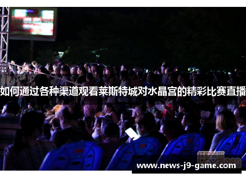 如何通过各种渠道观看莱斯特城对水晶宫的精彩比赛直播 如何通过各种渠道观看莱斯特城对水晶宫的精彩比赛直播