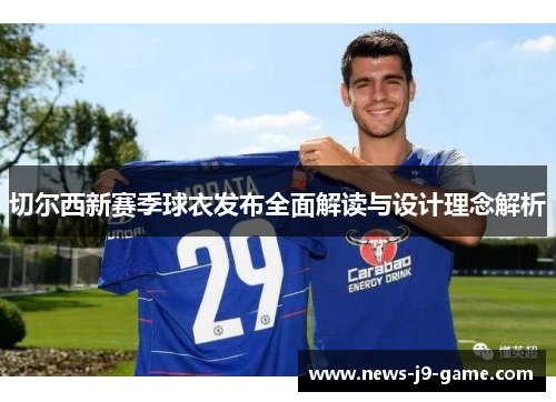 切尔西新赛季球衣发布全面解读与设计理念解析