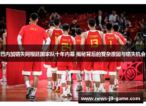 巴内加错失阿根廷国家队十年内幕 揭秘背后的复杂原因与错失机会 巴内加错失阿根廷国家队十年内幕 揭秘背后的复杂原因与错失机会