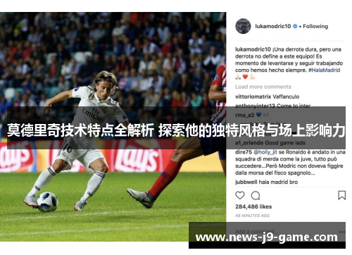 莫德里奇技术特点全解析 探索他的独特风格与场上影响力 莫德里奇技术特点全解析 探索他的独特风格与场上影响力