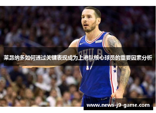 莱昂纳多如何通过关键表现成为上港队核心球员的重要因素分析 莱昂纳多如何通过关键表现成为上港队核心球员的重要因素分析