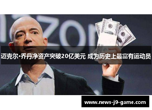 迈克尔·乔丹净资产突破20亿美元 成为历史上最富有运动员