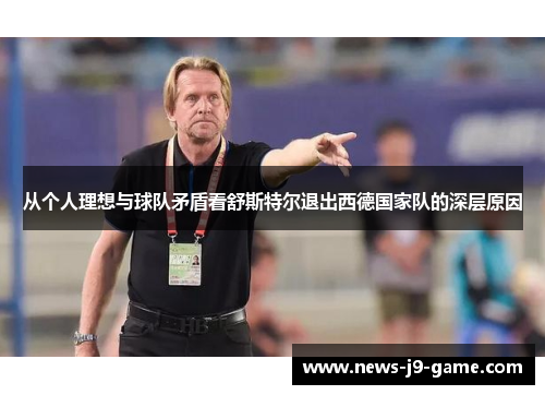 从个人理想与球队矛盾看舒斯特尔退出西德国家队的深层原因 从个人理想与球队矛盾看舒斯特尔退出西德国家队的深层原因