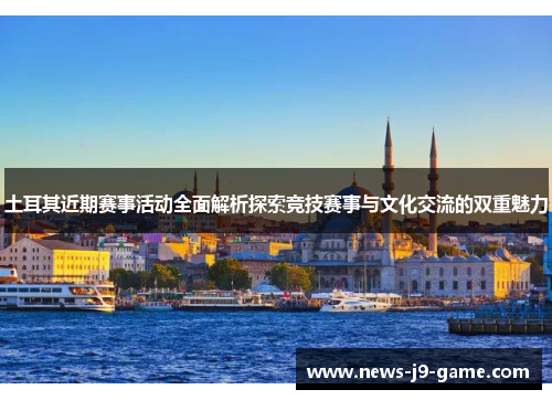 土耳其近期赛事活动全面解析探索竞技赛事与文化交流的双重魅力 土耳其近期赛事活动全面解析探索竞技赛事与文化交流的双重魅力