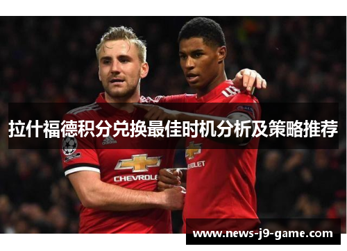 拉什福德积分兑换最佳时机分析及策略推荐