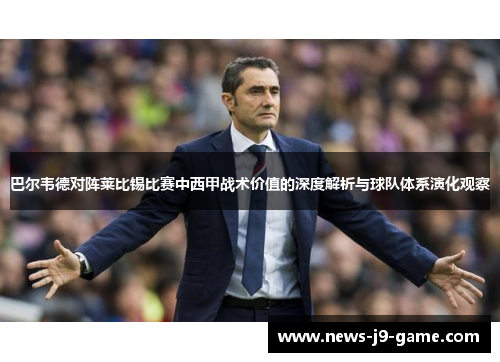 巴尔韦德对阵莱比锡比赛中西甲战术价值的深度解析与球队体系演化观察