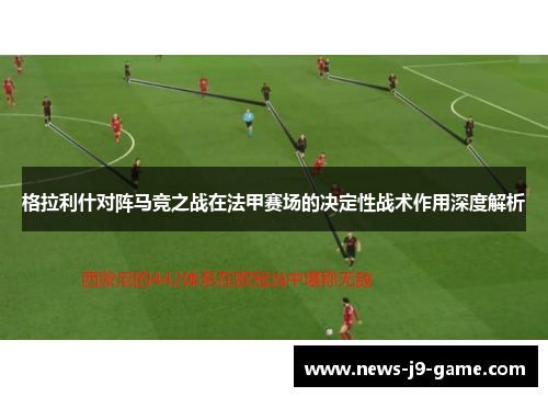 格拉利什对阵马竞之战在法甲赛场的决定性战术作用深度解析