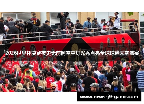 2026世界杯决赛夜史无前例空中灯光秀点亮全球球迷天空盛宴