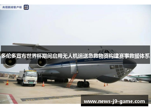 多伦多宣布世界杯期间启用无人机运送急救物资构建赛事救援体系