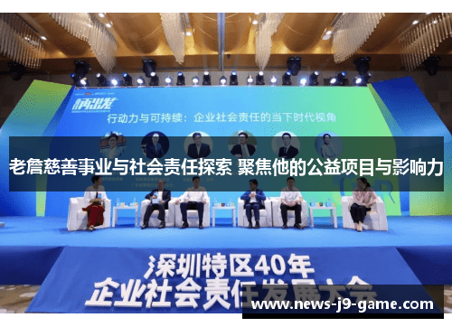 老詹慈善事业与社会责任探索 聚焦他的公益项目与影响力 老詹慈善事业与社会责任探索 聚焦他的公益项目与影响力